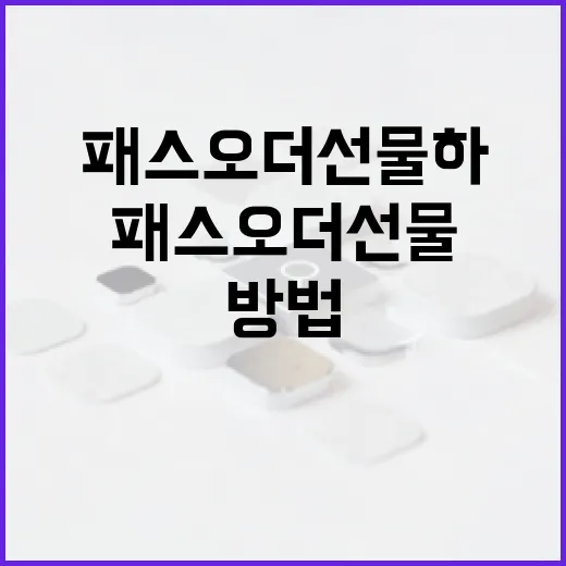 패스오더 선물하는 방법: 디지털 시대의 스마트한 선물 - 요약