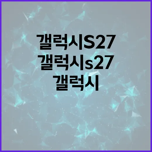 갤럭시 S27을 최대한 활용하는 방법 - 요약