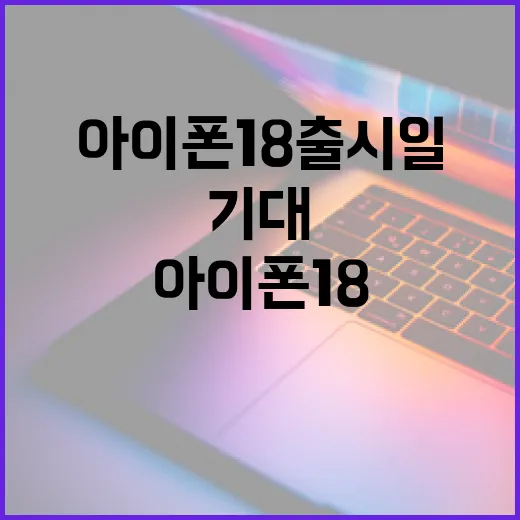 아이폰 18 출시일과 기대할 점들 - 요약