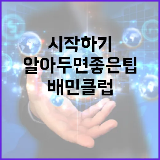 배민클럽 시작하기: 알아두면 좋은 팁과 혜택 - 요약