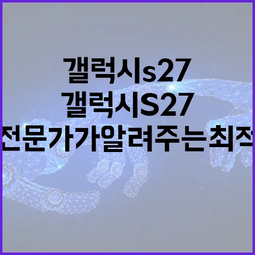 갤럭시 S27: 전문가가 알려주는 최적 활용법 - 요약