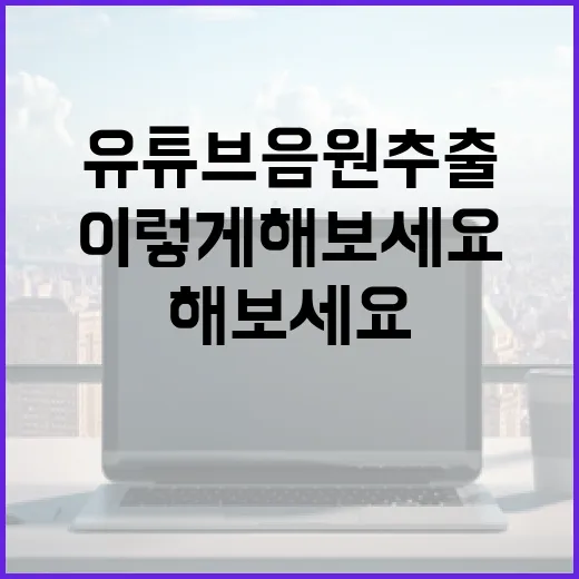 유튜브 음원추출, 이렇게 해보세요 - 요약