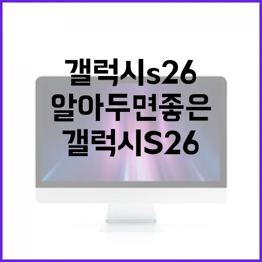 갤럭시 S26, 알아두면 좋은 기능들 - 요약