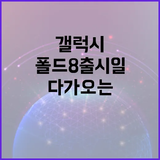 갤럭시 폴드8 출시일 확인하기: 혁신이 우리 곁에 다가오는 순간 - 요약