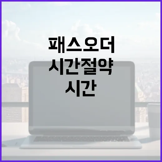 패스오더를 활용해 효율적으로 시간 절약하는 방법 - 요약
