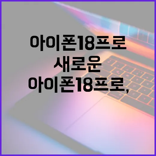 아이폰18프로, 세상과 연결되는 새로운 방법 - 요약