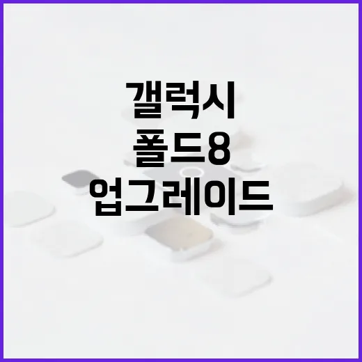 갤럭시 폴드8, 당신의 스마트폰을 업그레이드하는 방법 - 요약