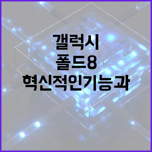 갤럭시 폴드8: 혁신적인 기능과 활용 팁 - 요약