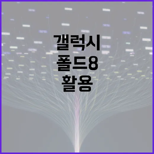 갤럭시 폴드8을 완벽히 활용하는 방법 - 요약