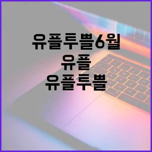 유플투쁠 6월, 이렇게 활용해보세요 - 요약