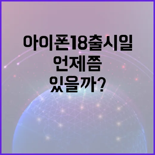 아이폰 18 출시일, 언제쯤 만나볼 수 있을까? - 요약