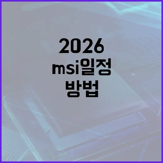2026 MSI 일정을 한눈에 파악하는 방법 - 요약