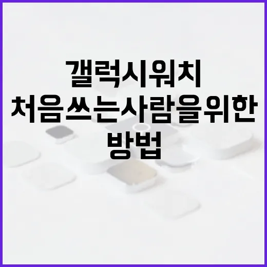 갤럭시워치4 처음 쓰는 사람을 위한 연결·배터리·알림 세팅 방법 - 요약