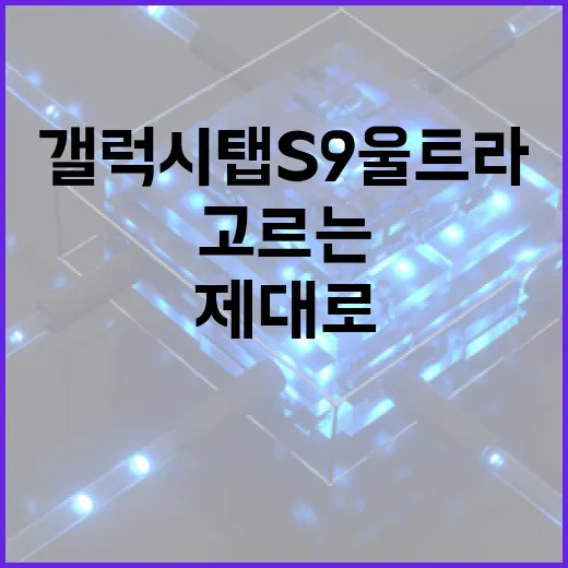 갤럭시탭S9울트라 제대로 고르는 방법, 화면 크기보다 먼저 볼 것들 - 요약