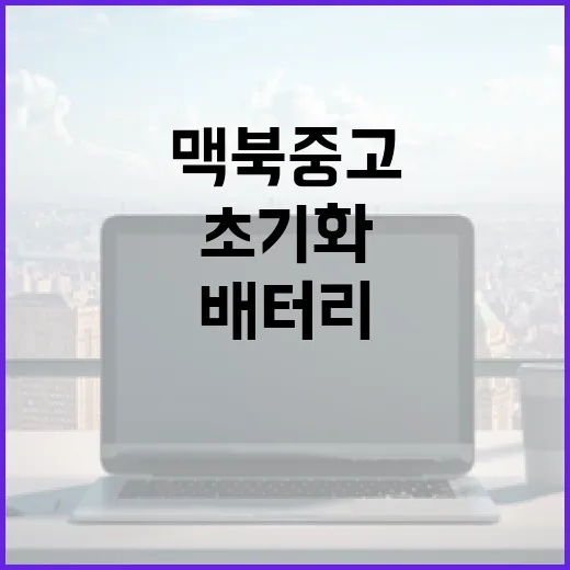 맥북중고 사려면 이렇게 확인하세요: 배터리부터 초기화 상태까지 - 요약