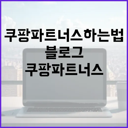쿠팡파트너스하는법, PC 부품 블로그에서 자연스럽게 시작하는 방법 - 요약