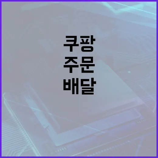 쿠팡배달 주문 오류 줄이고 제대로 받는 방법 - 요약