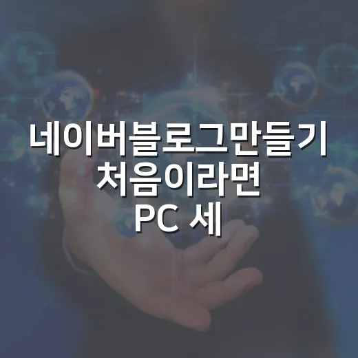 네이버블로그만들기 처음이라면 PC 세팅 글부터 이렇게 시작하는 방법 - 요약