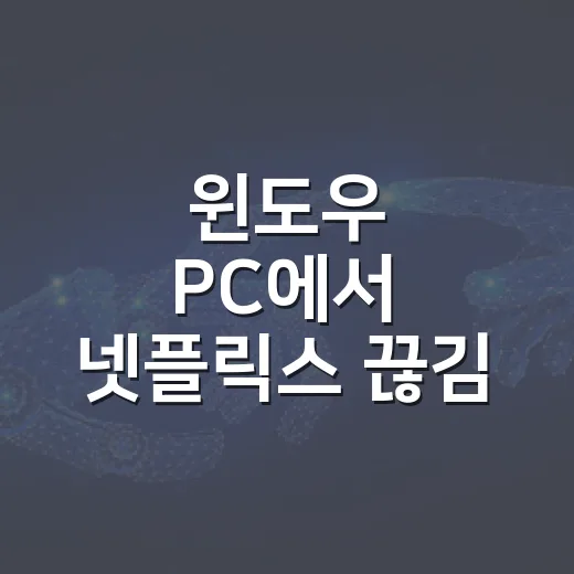 윈도우 PC에서 넷플릭스 끊김 없이 보는 방법 - 요약