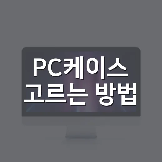 PC케이스 고르는 방법, 쿨링보다 먼저 봐야 할 실제 체크포인트 - 요약