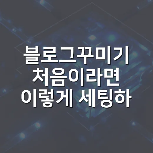 블로그꾸미기 처음이라면 이렇게 세팅하는 방법 - 요약