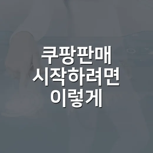 쿠팡판매 시작하려면 이렇게 세팅하면 덜 헤맵니다 - 요약