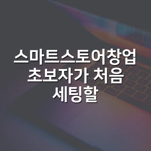 스마트스토어창업 초보자가 처음 세팅할 때 덜 헤매는 방법 - 요약