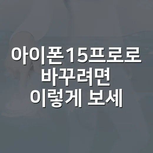 아이폰15프로로 바꾸려면 이렇게 보세요, 실사용 기준 체크 방법 - 요약