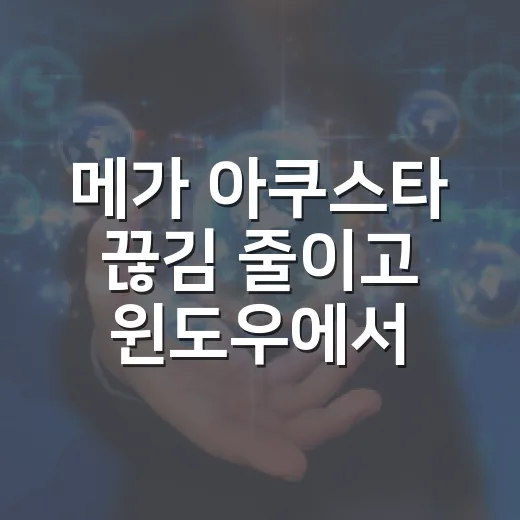 메가 아쿠스타 끊김 줄이고 윈도우에서 안정적으로 실행하는 방법 - 요약