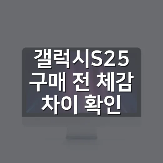 갤럭시S25 구매 전 체감 차이 확인하는 방법 - 요약