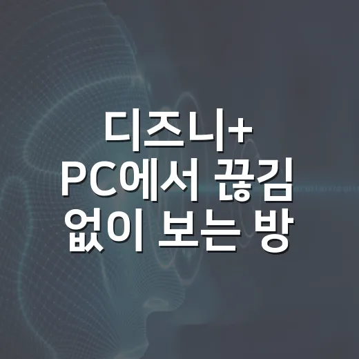 디즈니+ PC에서 끊김 없이 보는 방법, 윈도우 설정부터 오류 해결까지 - 요약