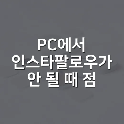 PC에서 인스타팔로우가 안 될 때 점검하는 방법 - 요약