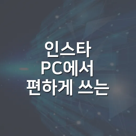 인스타 PC에서 편하게 쓰는 방법, 윈도우 기준으로 이렇게 세팅하면 됩니다 - 요약