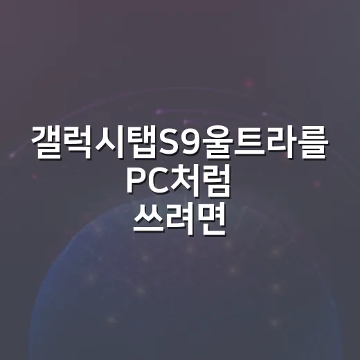 갤럭시탭S9울트라를 PC처럼 쓰려면 이렇게 세팅하면 됩니다 - 요약