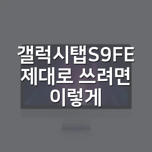 갤럭시탭S9FE 제대로 쓰려면 이렇게 세팅하면 됩니다 - 요약