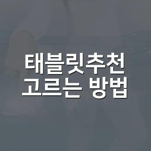 태블릿추천 고르는 방법, 용도별로 후회 적게 사려면 이렇게 보세요 - 요약