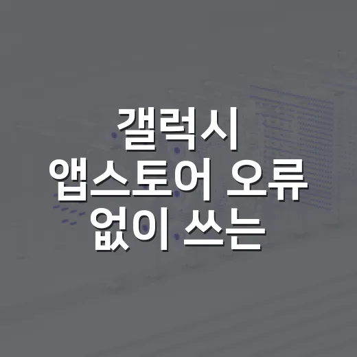 갤럭시 앱스토어 오류 없이 쓰는 방법, 설치부터 업데이트까지 이렇게 잡으면 됩니다 - 요약