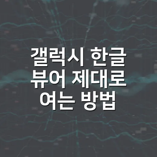 갤럭시 한글 뷰어 제대로 여는 방법, HWP 파일 안 깨지게 보는 세팅 - 요약