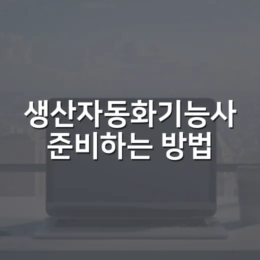 생산자동화기능사 준비하는 방법, 필기보다 실기 감각을 먼저 잡는 순서 - 요약