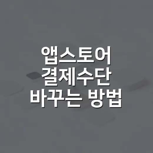 앱스토어 결제수단 바꾸는 방법, 등록부터 삭제 안 될 때까지 - 요약