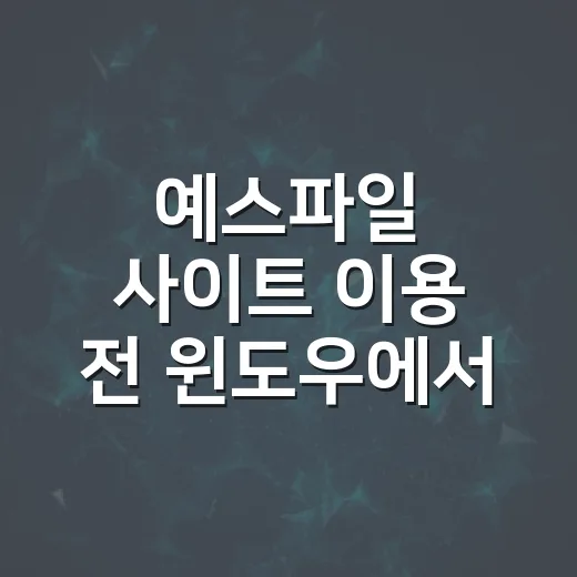 예스파일 사이트 이용 전 윈도우에서 안전하게 세팅하는 방법 - 요약