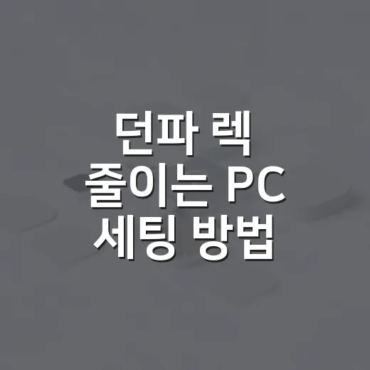 던파 렉 줄이는 PC 세팅 방법, 체감부터 잡으려면 이렇게 - 요약