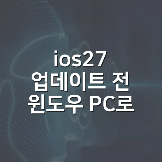 ios27 업데이트 전 윈도우 PC로 백업하고 오류 줄이는 방법 - 요약