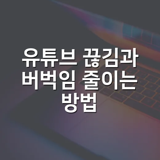 유튜브 끊김과 버벅임 줄이는 방법, PC 세팅은 이렇게 잡으면 됩니다 - 요약