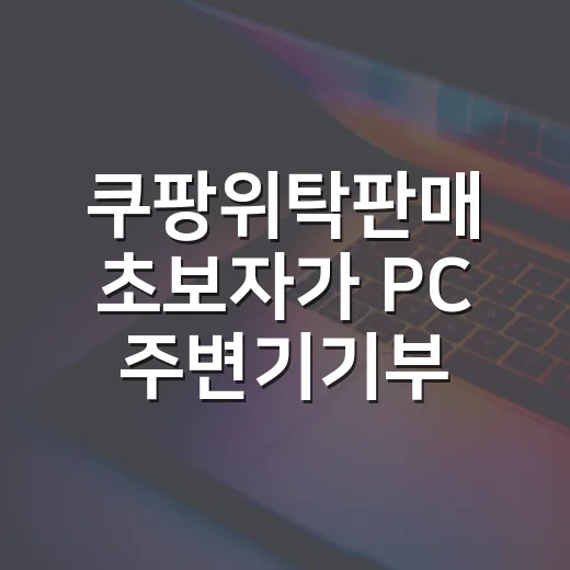 쿠팡위탁판매 초보자가 PC 주변기기부터 시작하는 방법 - 요약