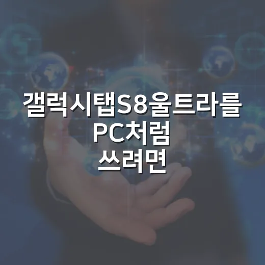 갤럭시탭S8울트라를 PC처럼 쓰려면 이렇게 세팅하는 방법 - 요약