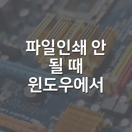 파일인쇄 안 될 때 윈도우에서 먼저 잡는 방법 - 요약