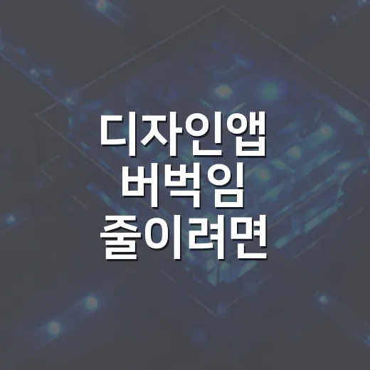디자인앱 버벅임 줄이려면 이렇게 세팅하는 방법 - 요약