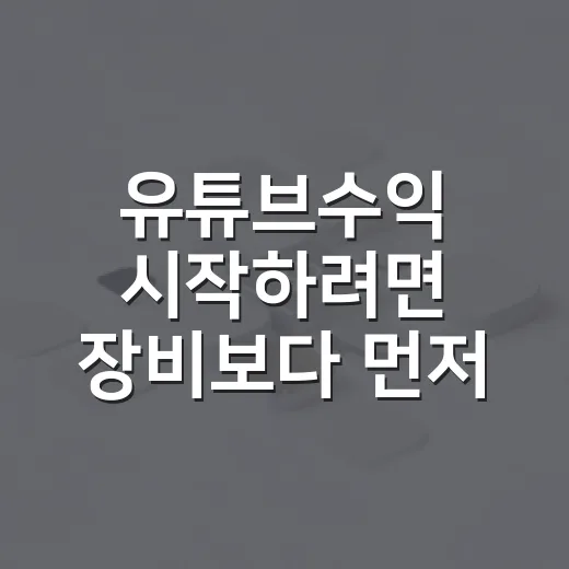 유튜브수익 시작하려면 장비보다 먼저 이렇게 계산하세요 - 요약