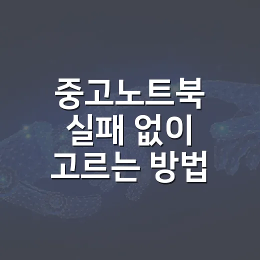 중고노트북 실패 없이 고르는 방법, 스펙표보다 먼저 확인할 것들 - 요약